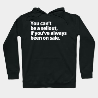 You can't be a sellout, if you've always been on sale. Hoodie